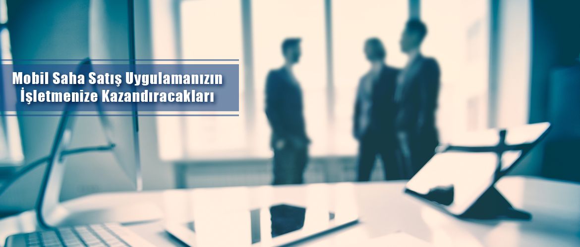 mobil saha satış uygulamanızın işletmenize kazandıracakları